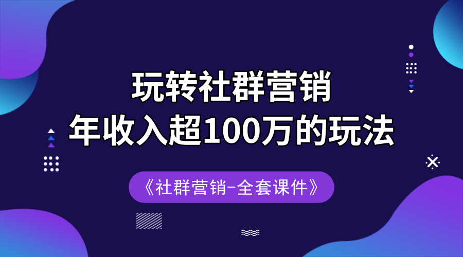 玩转社群营销 年收入超100万的玩法+全套课件