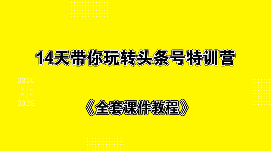 14天玩转头条训练营+全套课件教程