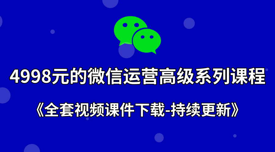 价值4998元的微信运营高级系列课程+全套课件下载