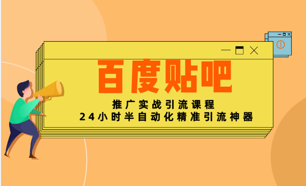 百度贴吧推广实战引流5.0课程，24小时半自动化精准引流神器！