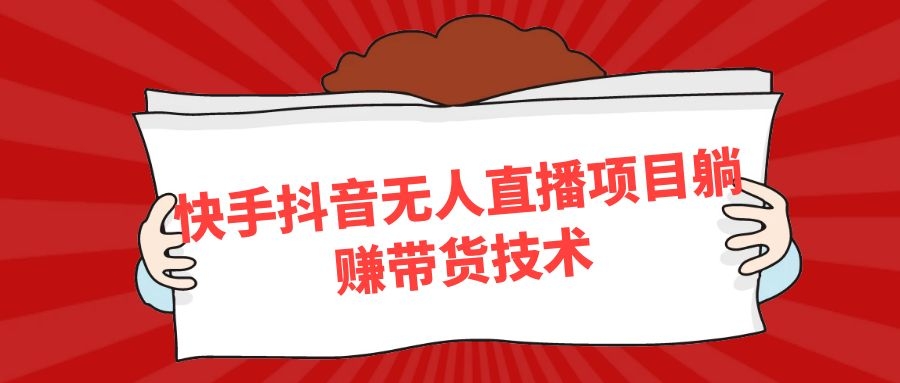 快手抖音无人直播项目躺赚带货技术教程
