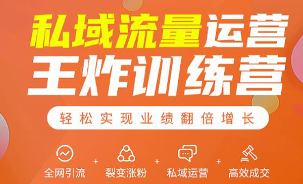 私域流量运营王炸训练营：全网引流+裂变涨粉+私域运营+高效成交