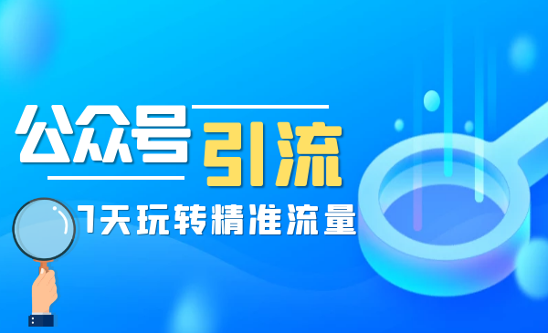 7天玩转公众号精准引流【完结】