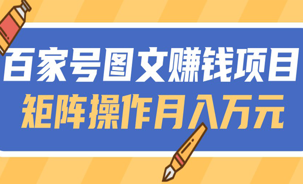 百家号图文赚钱项目, 矩阵模式操作月收万元!「视频教程」